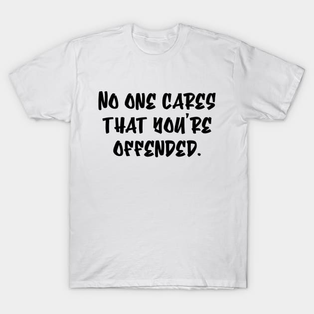 No One Cares That You're Offended T-Shirt by colorsplash